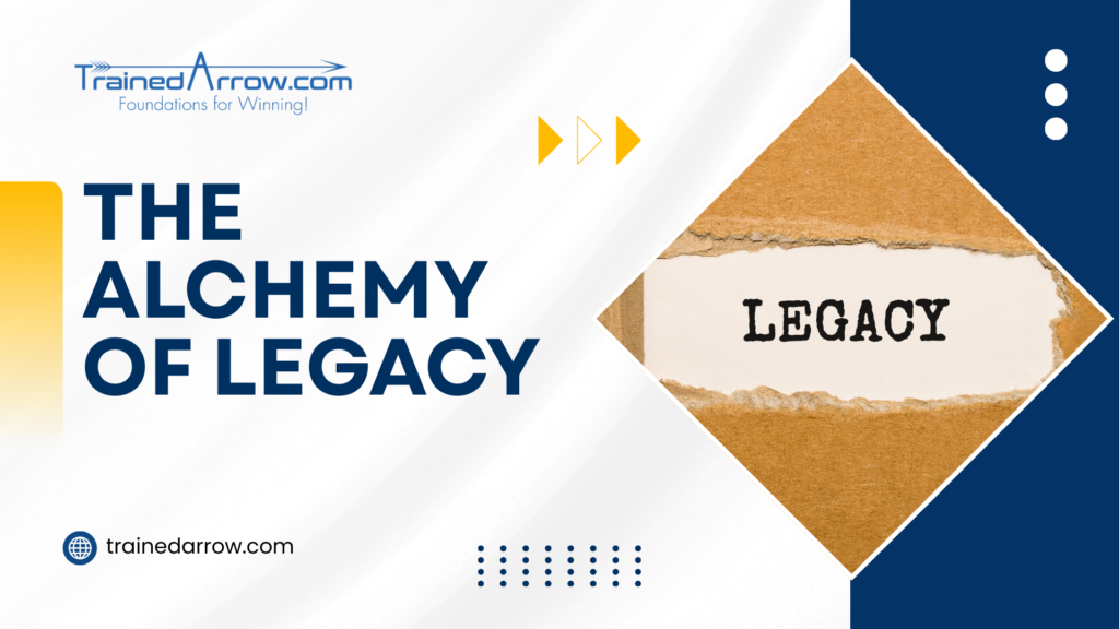 The Alchemy of Legacy … the soul-print we can leave in a fast-moving world!